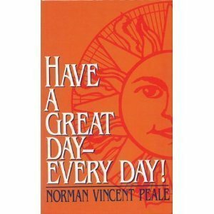 Have a Great Day - Every Day! by Norman Vincent Peale