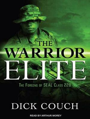 The Warrior Elite: The Forging of Seal Class 228 by Dick Couch