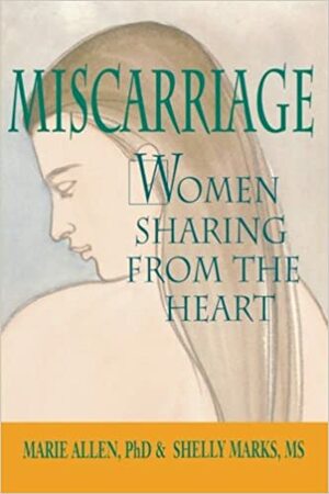 Miscarriage: Women Sharing from the Heart by Marie Allen