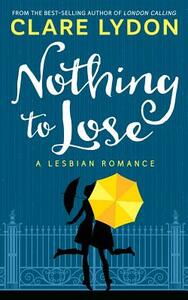 Nothing To Lose: A Lesbian Romance by Clare Lydon