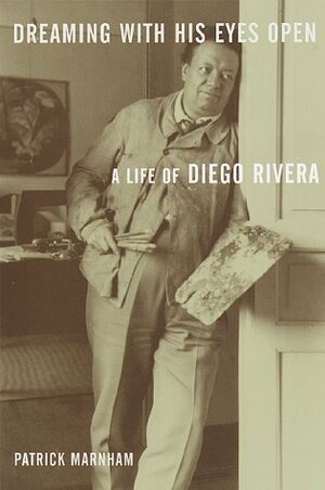 Dreaming with His Eyes Open: A Life of Diego Rivera by Patrick Marnham