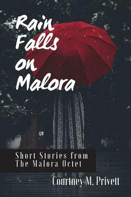 Rain Falls on Malora: Short Stories from The Malora Octet by Courtney M. Privett