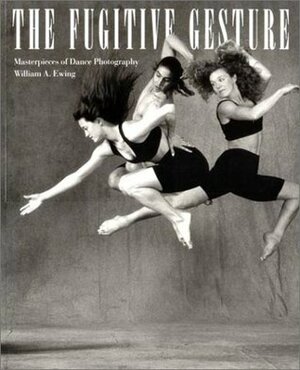 Fugitive Gesture: Masterpieces of Dance Photography by William A. Ewing