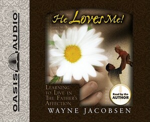 He Loves Me!: Learning to Live in the Father's Affection by Wayne Jacobsen