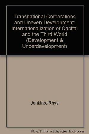 Transnational Corporations and Uneven Development: The Internationalization of Capital and the Third World by Rhys Jenkins
