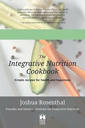 The Integrative Nutrition Cookbook: Simple recipes for health and happiness by Joshua Rosenthal