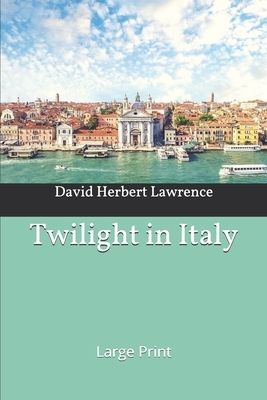 Twilight in Italy: Large Print by D.H. Lawrence