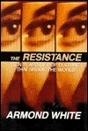 The Resistance: Ten Years of Pop Culture That Shook the World by Armond White
