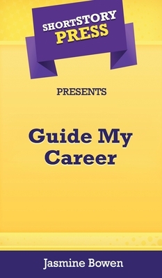 Short Story Press Presents Guide My Career by Jasmine Bowen