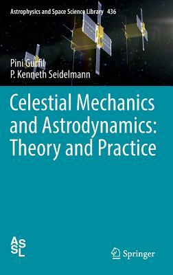 Celestial Mechanics and Astrodynamics: Theory and Practice by Pini Gurfil, P. Kenneth Seidelmann