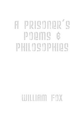 A Prisoner's Poems & Philosophies by William Fox