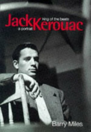 Jack Kerouac: King of the Beats - A Portrait by Barry Miles