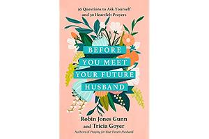 Before You Meet Your Future Husband: 30 Questions to Ask Yourself and 30 Heartfelt Prayers by Robin Jones Gunn, Tricia Goyer