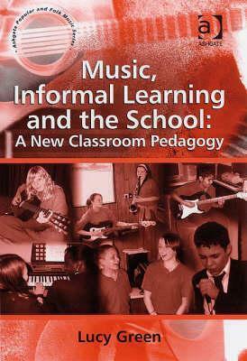 Music, Informal Learning And The School: A New Classroom Pedagogy by Lucy Green