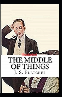 The Middle of Things Illustrated by J. S. Fletcher