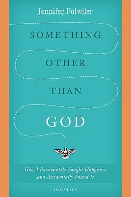 Something Other than God: How I Passionately Sought Happiness and Accidentally Found It by Jennifer Fulwiler