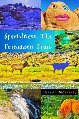 Specialness: The Forbidden Fruit: Powerful New Teachings from "A Course In Miracles" by Sharon Moriarty