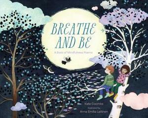 Breathe and Be: A Book of Mindfulness Poems by Anna Emilia Laitinen, Kate Coombs