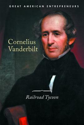 Cornelius Vanderbilt: Railroad Tycoon by Cassandra Schumacher