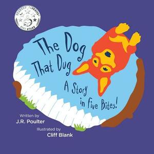 The Dog That Dug: A story in five bites! by J. R. Poulter