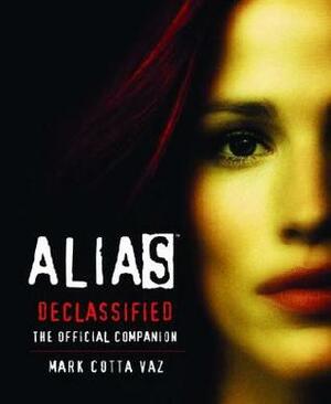 Alias Declassified: The Official Companion Guide by Mark Cotta Vaz