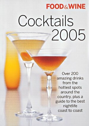 Food & Wine Cocktails 2005: The Best Drinks from America's Hottest Bars, Lounges and Restaurants by Dana Cowin