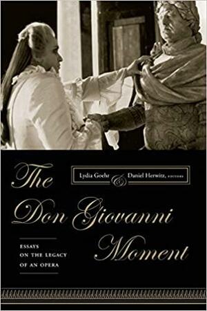 The Don Giovanni Moment: Essays on the Legacy of an Opera by Daniel Alan Herwitz, Lydia Goehr