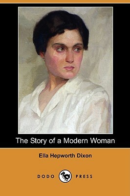 The Story of a Modern Woman (Dodo Press) by Ella Hepworth Dixon