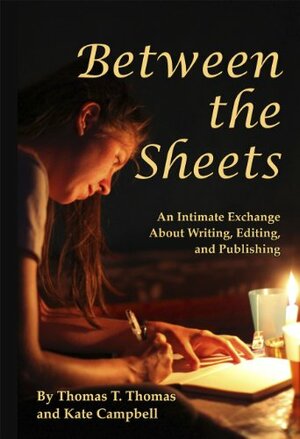 Between the Sheets: An Intimate Exchange About Writing, Editing, and Publishing by Thomas T. Thomas, Kate Campbell