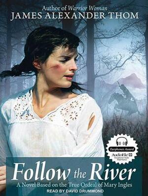 Follow the River: A Novel Based on the True Ordeal of Mary Ingles by James Alexander Thom
