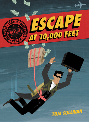 Unsolved Case Files: Escape at 10,000 Feet: D.B. Cooper and the Missing Money by Tom Sullivan