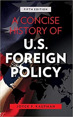 A Concise History of U.S. Foreign Policy by Joyce P. Kaufman