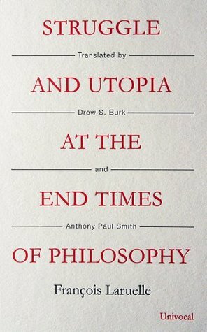 Struggle and Utopia at the End Times of Philosophy by François Laruelle, Drew S. Burk