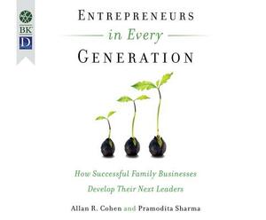 Entrepreneurs in Every Generation: How Successful Family Businesses Develop Their Next Leaders by Allan Cohen, Pramodita Sharma