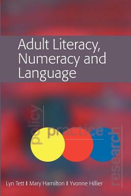 Adult Literacy, Numeracy and Language: Policy, Practice and Research by Mary Hamilton, Lyn Tett