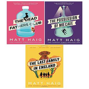 The Dead Fathers Club / The Last Family in England / The Possession of Mr Cave by Matt Haig