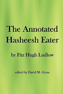 The Annotated Hasheesh Eater by David M. Gross, Fitz Hugh Ludlow