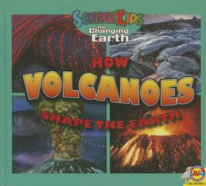 How Volcanoes Shape the Earth by Megan Cuthbert, Jared Siemens