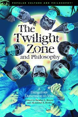 The Twilight Zone and Philosophy: A Dangerous Dimension to Visit by 