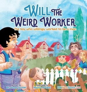 Will the Weird Worker: The boy who willingly worked to become a young man. by Nate Gunter