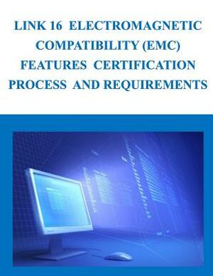 Link 16 Electromagnetic Compatibility (EMC) Features Certification Process and Requirements by Department of Defense