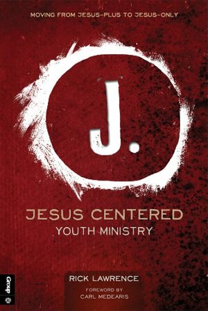 Jesus-Centered Youth Ministry by Rick Lawrence