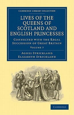 Lives of the Queens of Scotland and English Princesses - Volume 7 by Agnes Strickland, Elizabeth Strickland