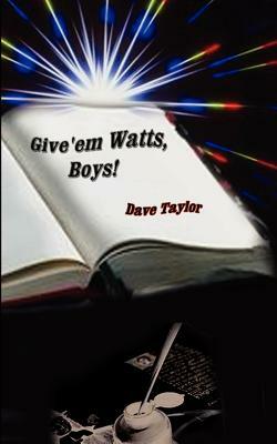 Give'em Watts, Boys! by Dave Taylor