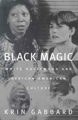 Black Magic: White Hollywood and African American Culture by Krin Gabbard