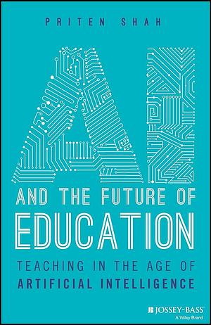 AI and the Future of Education: Teaching in the Age of Artificial Intelligence by Priten Shah