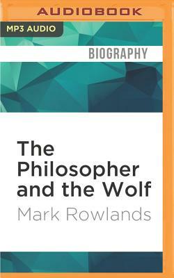 The Philosopher and the Wolf: Lessons from the Wild on Love, Death and Happiness by Mark Rowlands