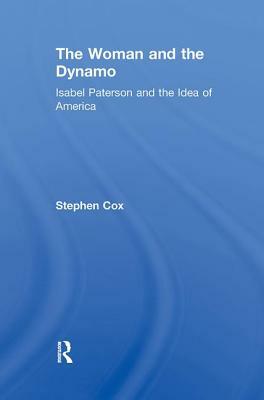 The Woman and the Dynamo: Isabel Paterson and the Idea of America by Stephen Cox