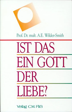 Ist das ein Gott der Liebe? by Arthur E. Wilder-Smith