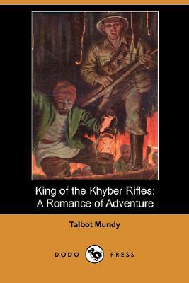 King of the Khyber Rifles: A Romance of Adventure (Dodo Press) by Talbot Mundy